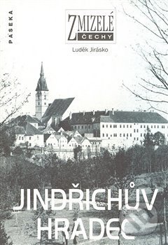 Zmizelé Čechy - Jindřichův Hradec - Luděk Jirásko, Paseka, 2008