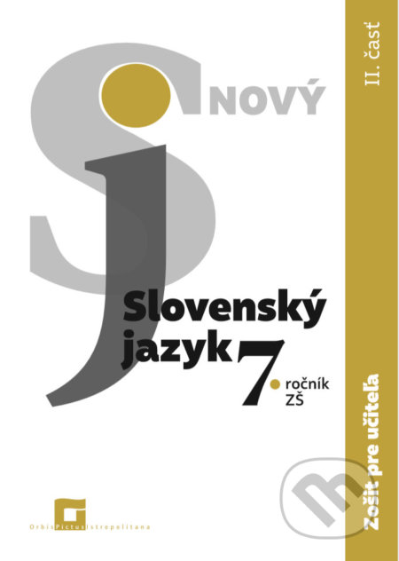 Nový Slovenský jazyk 7. ročník ZŠ - 2. časť (zošit pre učiteľa) - Jarmila Krajčovičová, Orbis Pictus Istropolitana, 2021