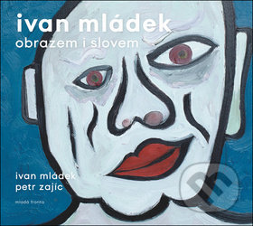 Ivan Mládek obrazem i slovem - Ivan Mládek, Petr Zajíc, Mladá fronta, 2018