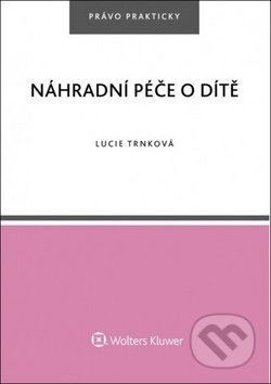 Náhradní péče o dítě - Lucie Trnková, Wolters Kluwer ČR, 2018