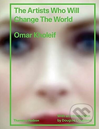 The Artists Who Will Change the World - Omar Kholeif - kniha z kategorie Umění, design a architektura