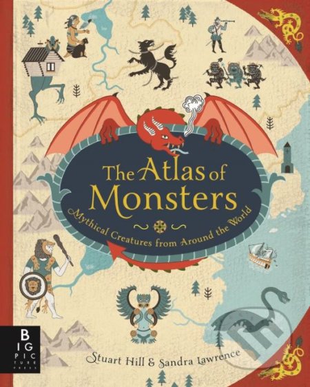 The Atlas of Monsters - Sandra Lawrence, Stuart Hill (ilustrácie), Big Picture, 2017