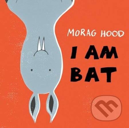 I Am Bat - Morag Hood, Pan Macmillan, 2018