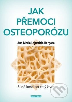 Jak přemoci osteoporózu - Anna Maria Lajusticia Bergasa, Fontána, 2018