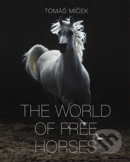 The World of Free Horses - Hans Torwesten, Tomáš Míček - kniha z kategorie Fotografie