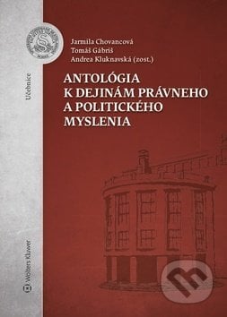 Antológia k dejinám právneho a politického myslenia - Jarmila Chovancová, Tomáš Gábriš, Wolters Kluwer, 2018