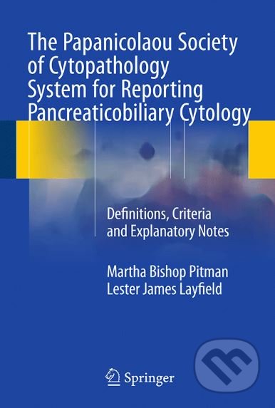The Papanicolaou Society of Cytopathology System for Reporting Pancreaticobiliary Cytology - Lester Layfield, Martha Bishop Pitman, Springer London, 2015