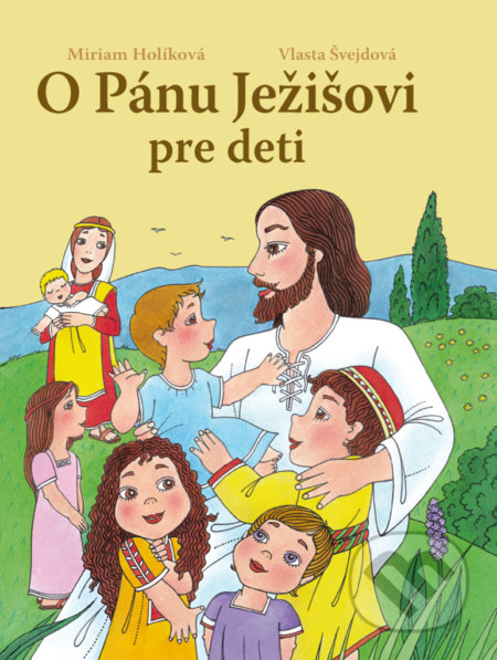 O Pánu Ježišovi pre deti - Miriam Holíková, Vlasta Švejdová, Ottovo nakladateľstvo, 2018