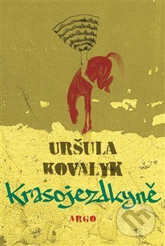 Krasojezdkyně - Uršuľa Kovalyk, Lucia Dovičáková (ilustrácie), Argo, 2019