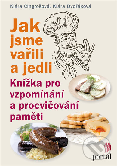 Jak jsme vařili a jedli - Klára Cingrošová, Klára Dvořáková, Portál, 2018