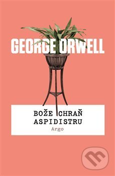Bože chraň aspidistru - George Orwell, Argo, 2019