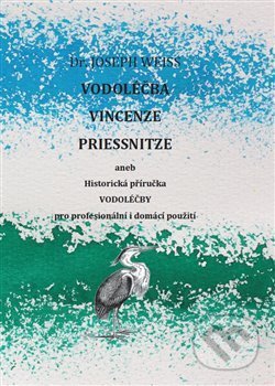 Vodoléčba Vincenze Priessnitze - Joseph Weiss, Jaroslav Zahajský, 2018