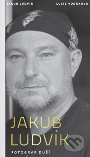 Jakub Ludvík - Fotograf duší - Jakub Ludvík, Lucie Vodáková, Edice knihy Omega, 2018
