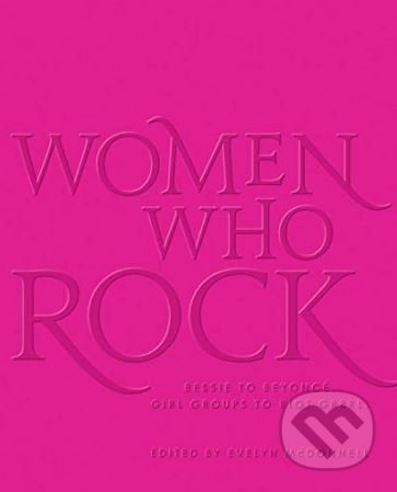 Women Who Rock (Bessie to Beyonce. Girl Groups to Riot Grrrl) - kniha z kategorie Hudba