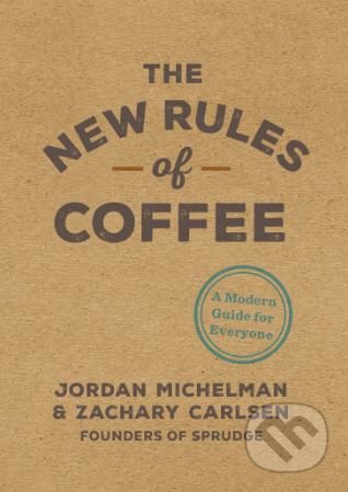 The New Rules of Coffee - Jordan Michelman, Zachary Carlsen, , 2018