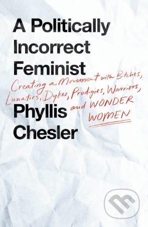 A Politically Incorrect Feminist - Phyllis Chesler, St. Martin´s Press, 2018