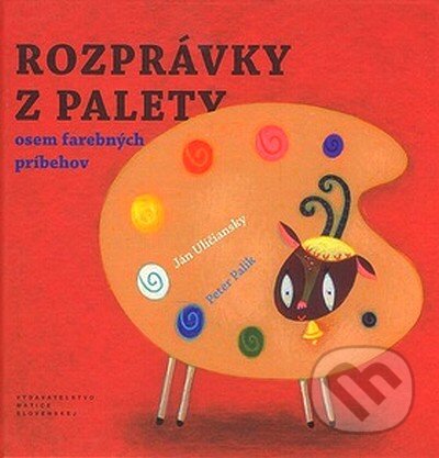 Rozprávky z palety - Ján Uličniansky, Peter Palík, Matica slovenská, 2007