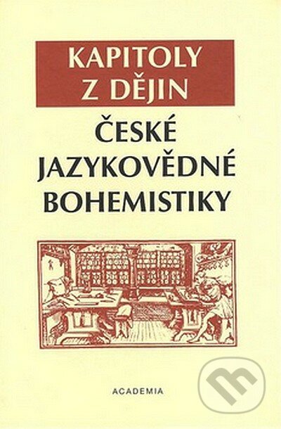 Kapitoly z dějin české jazykovědné bohemistiky - Kolektiv autorů, Academia, 2007