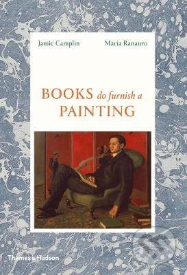 Books Do Furnish A Painting - Jamie Camplin, Maria Ranauro, Thames & Hudson, 2018
