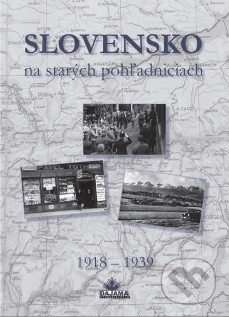 Slovensko na starých pohľadniciach 1918 - 1939 - Kolektív autorov, DAJAMA, 2018
