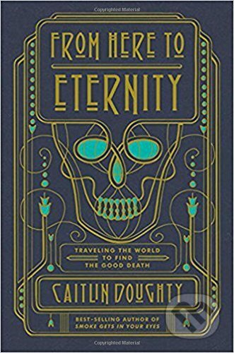 From Here to Eternity - Caitlin Doughty, W. W. Norton & Company, 2017