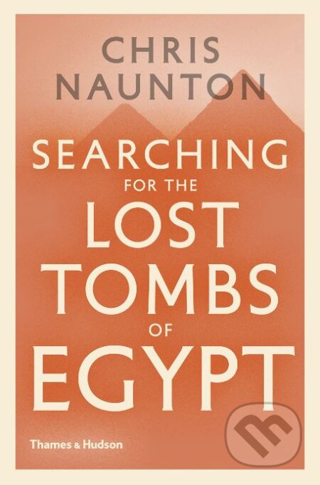 Searching for the Lost Tombs of Egypt - Chris Naunton, Thames & Hudson, 2018