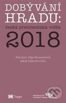 Dobývání Hradu: česká prezidentská volba 2018 - Olga Brunnerová, Jakub Charvát, Petr Just, Togga, 2018