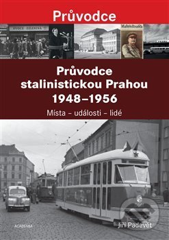 Průvodce stalinistickou Prahou 1948 - 1956 - Jiří Padevět, Academia, 2018