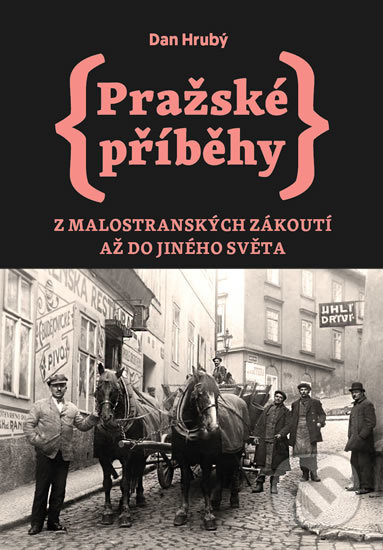 Pražské příběhy 3: Z Malostranských zákoutí až do Jiného Světa - Dan Hrubý, Pražské příběhy, 2018