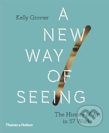 A New Way of Seeing - Kelly Grovier, Thames & Hudson, 2018