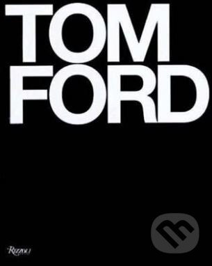 Tom Ford - Tom Ford, Bridget Foley, Rizzoli Universe, 2017