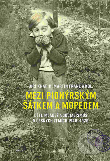 Mezi pionýrským šátkem a mopedem - Jiří Knapík, Martin Franc, Academia, 2018