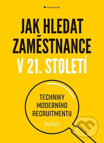 Jak hledat zaměstnance v 21. století - Jan Tegze, Grada, 2018