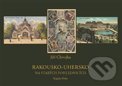 Rakousko-Uhersko na starých pohlednicích - Jiří Chvojka, Regulus, 2018