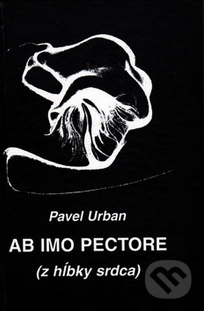 Ab imo pectore (z hĺbky srdca) - Pavel Urban, Vydavateľstvo Spolku slovenských spisovateľov, 2008