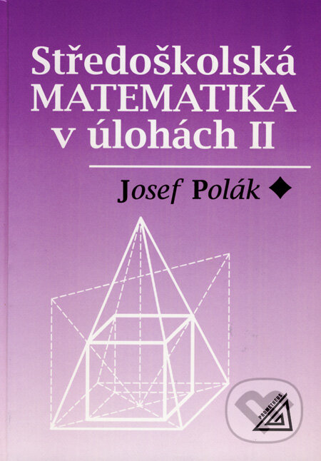 Středoškolská matematika v úlohách II - Josef Polák, Spoločnosť Prometheus, 1999