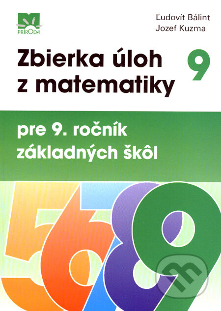 Zbierka úloh z matematiky pre 9. ročník základných škôl - Ľudovít Bálint, Jozef Kuzma, Príroda, 2008