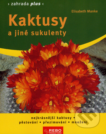 Kaktusy a jiné sukulenty - Elisabeth Manke, Rebo, 2008