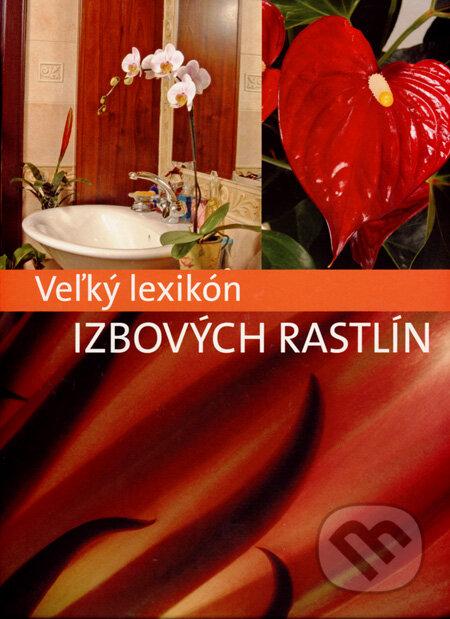 Veľký lexikón izbových rastlín - Árpád Nagy a kolektív, Svojtka&Co., 2008