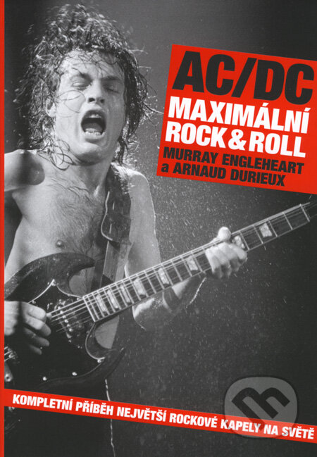 AC/DC: Maximální Rock&Roll - Murray Engleheart, Arnaud Durieux, BB/art, 2008