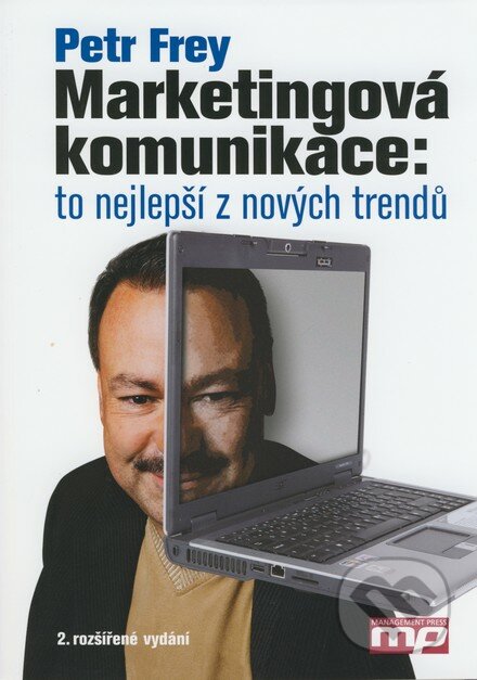 Marketingová komunikace: to nejlepší z nových trendů - Petr Frey, Management Press, 2008