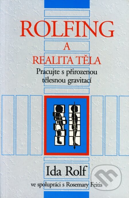 Rolfing a realita těla - Ida Rolf, Pragma, 1999