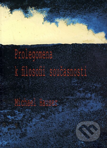 Prolegomena k filosofii současnosti - Michal Hauser, Filosofia, 2007
