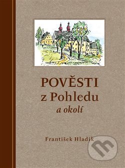 Pověsti z Pohledu a okolí - František Hladík, Petrkov, 2018