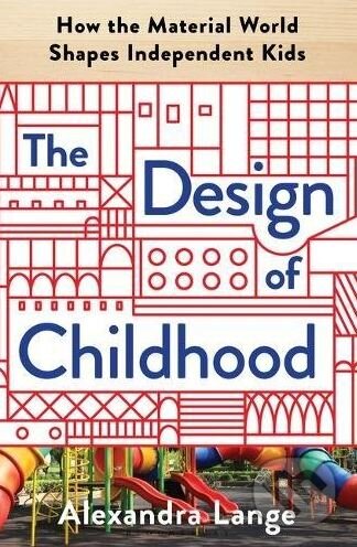 The Design of Childhood - Alexandra Lange, Bloomsbury, 2018