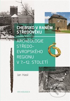 Chebsko v raném středověku - Jan Hasil, Nakladatelství Lidové noviny, 2018