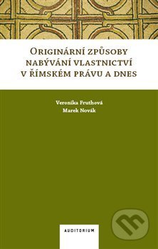 Originární způsoby nabývání vlastnictví v římském právu a dnes - Veronika Fruthová, Marek Novák, Auditorium, 2018