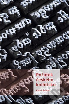 Počátek českého knihtisku - Kamil Boldan, Scriptorium, 2018