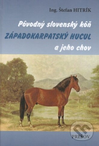 Pôvodný slovenský kôň západokarpatský hucul a jeho chov - Štefan Hitrík, Typopress, 2018