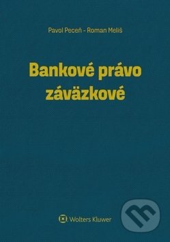 Bankové právo záväzkové - Pavol Peceň, Roman Meliš, Wolters Kluwer, 2018